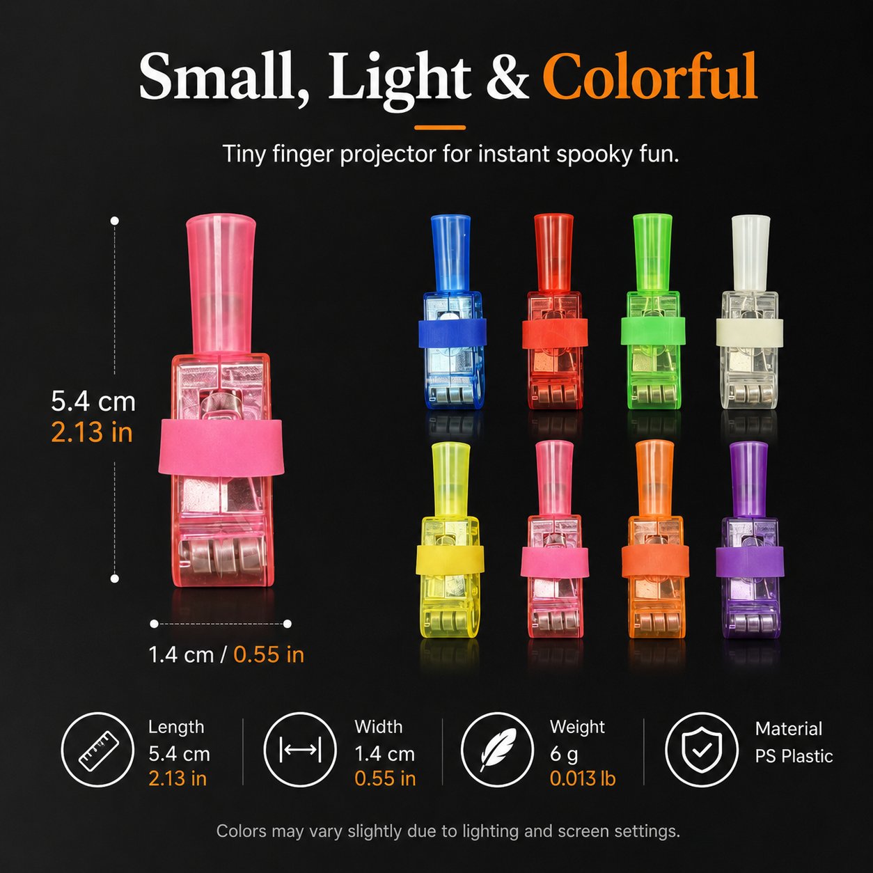Finger projector color selection and dimensions showing 5.4 centimeter length, 1.4 centimeter width and 6 gram weight Finger projector color selection and dimensions showing 5.4 centimeter length, 1.4 centimeter width and 6 gram weight